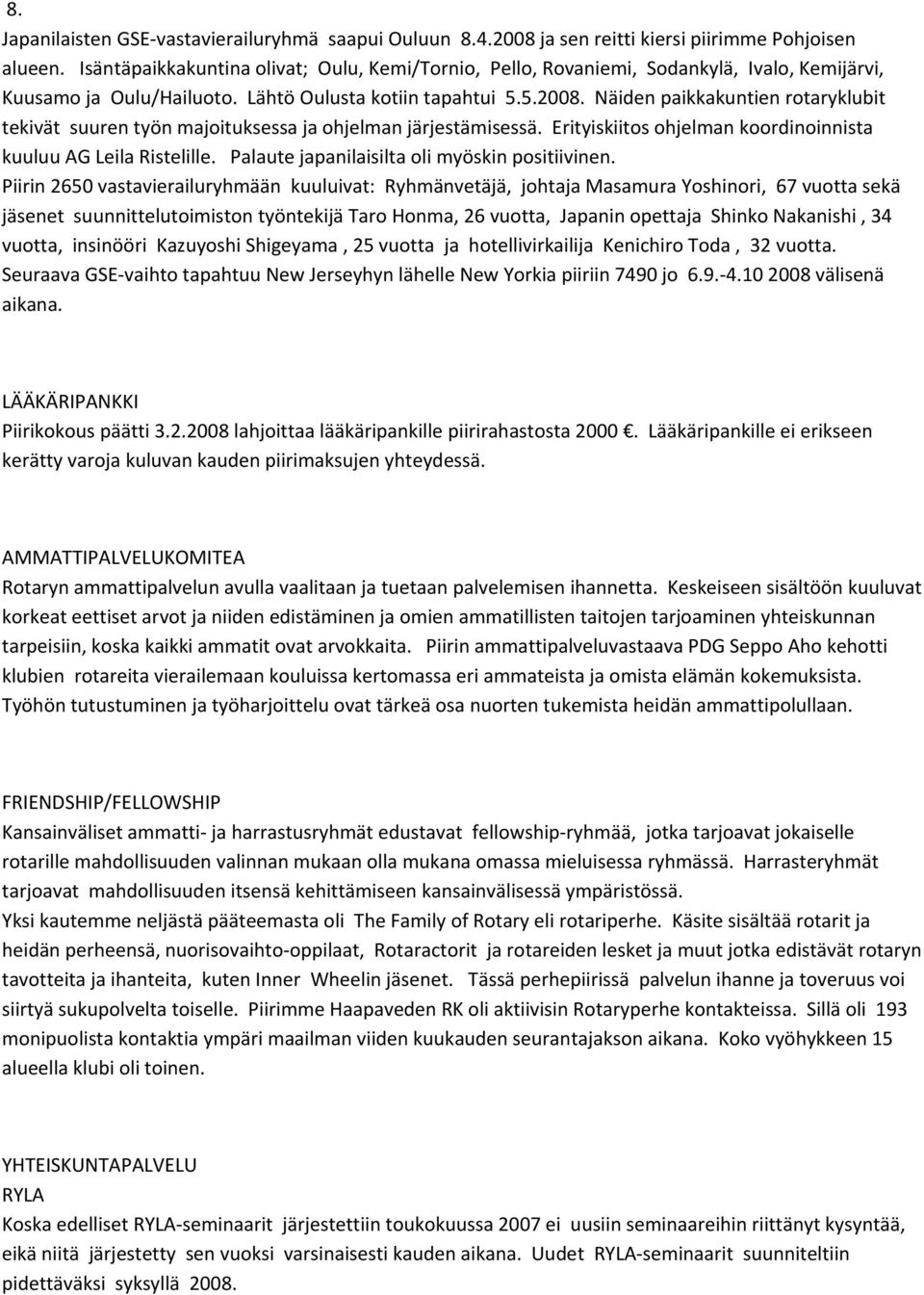 Näiden paikkakuntien rotaryklubit tekivät suuren työn majoituksessa ja ohjelman järjestämisessä. Erityiskiitos ohjelman koordinoinnista kuuluu AG Leila Ristelille.