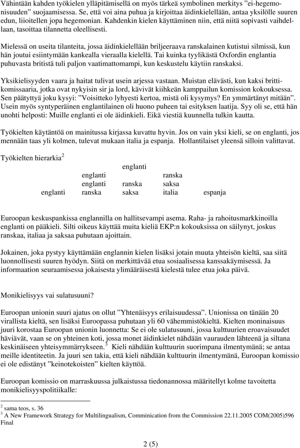 Kahdenkin kielen käyttäminen niin, että niitä sopivasti vaihdellaan, tasoittaa tilannetta oleellisesti.