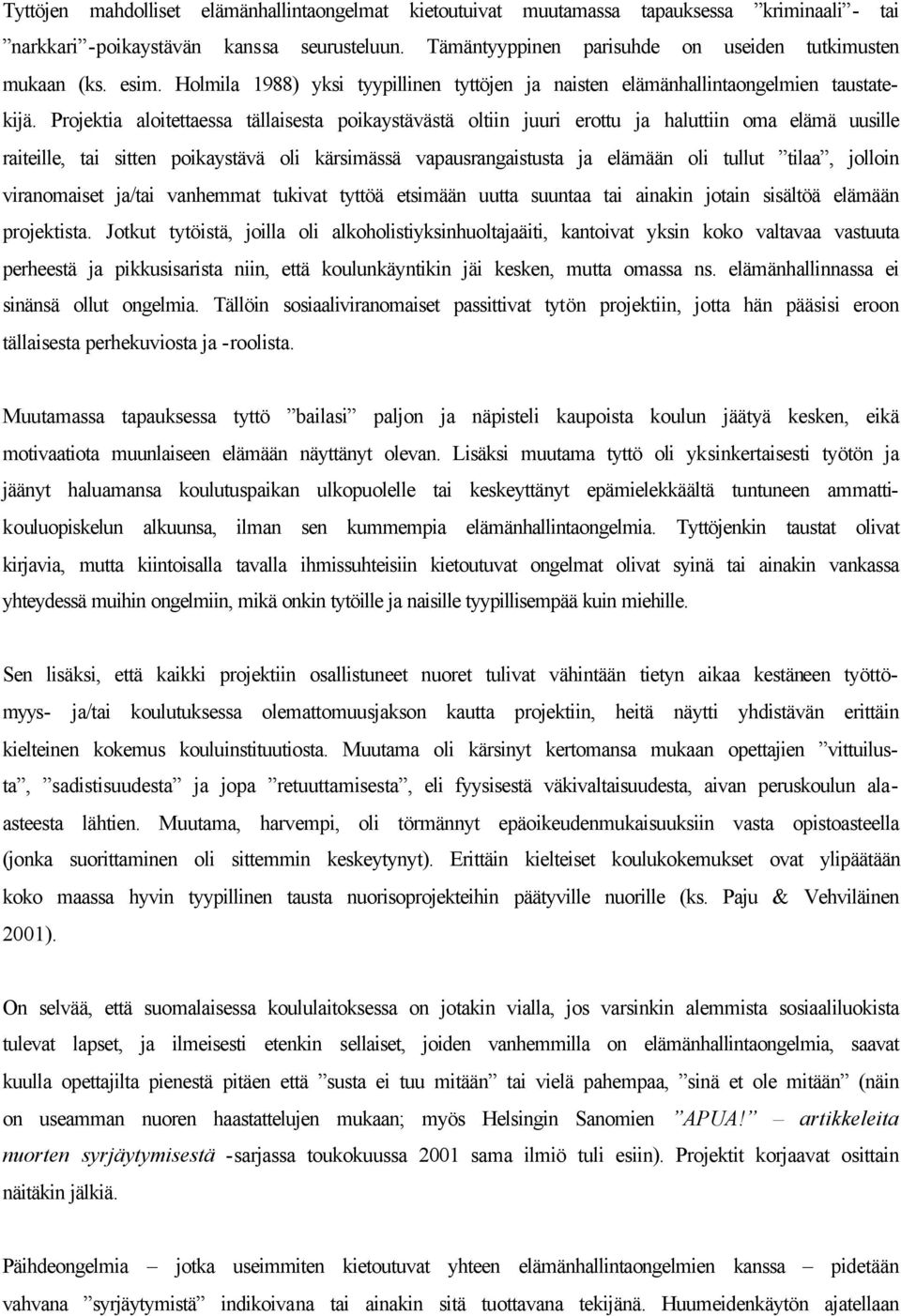 Projektia aloitettaessa tällaisesta poikaystävästä oltiin juuri erottu ja haluttiin oma elämä uusille raiteille, tai sitten poikaystävä oli kärsimässä vapausrangaistusta ja elämään oli tullut tilaa,