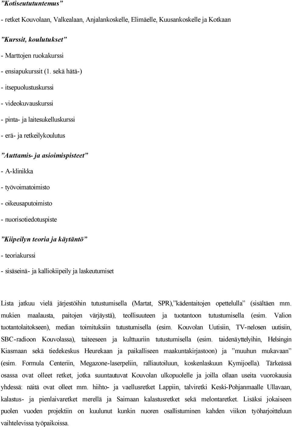 nuorisotiedotuspiste Kiipeilyn teoria ja käytäntö - teoriakurssi - sisäseinä- ja kalliokiipeily ja laskeutumiset Lista jatkuu vielä järjestöihin tutustumisella (Martat, SPR), kädentaitojen