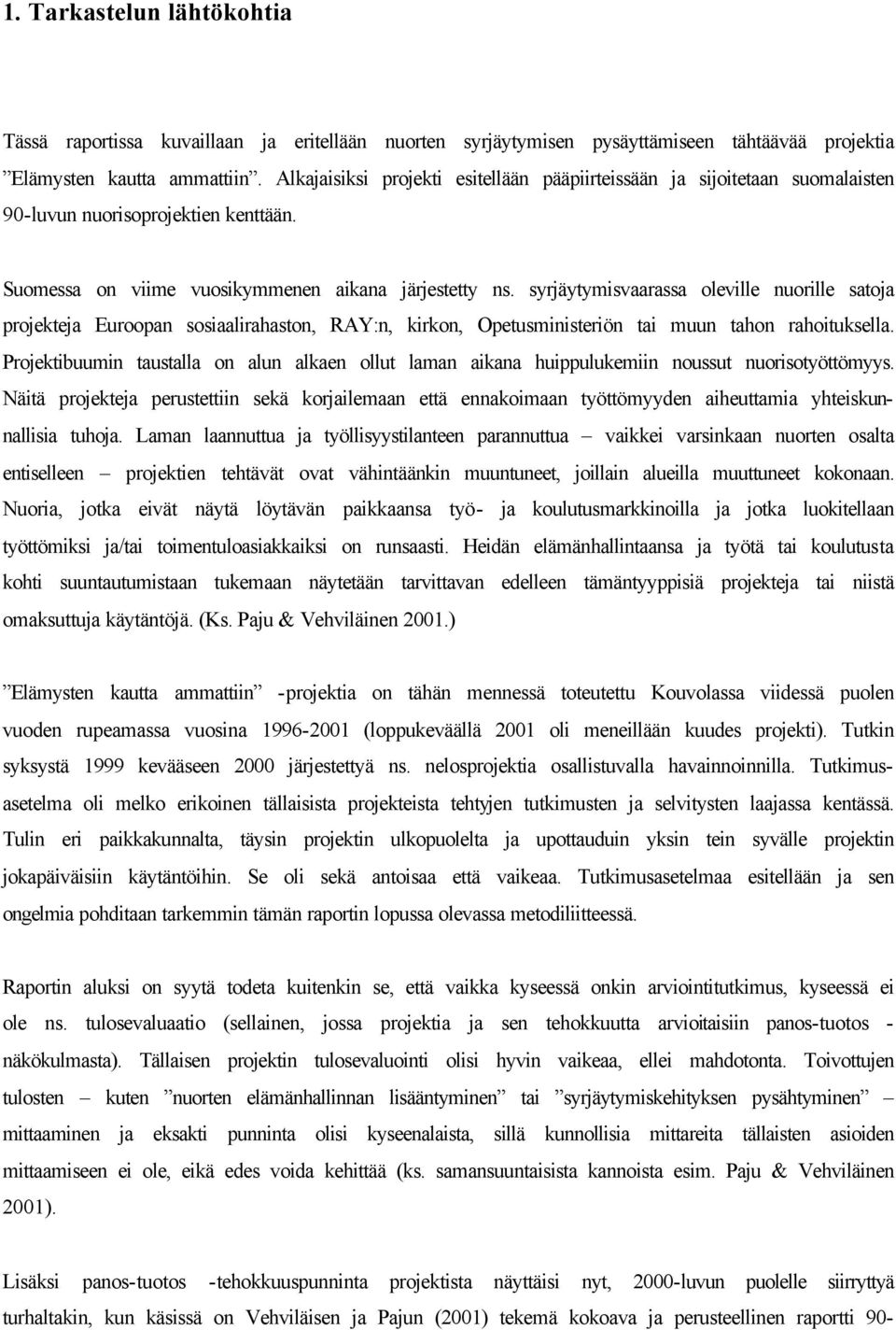 syrjäytymisvaarassa oleville nuorille satoja projekteja Euroopan sosiaalirahaston, RAY:n, kirkon, Opetusministeriön tai muun tahon rahoituksella.