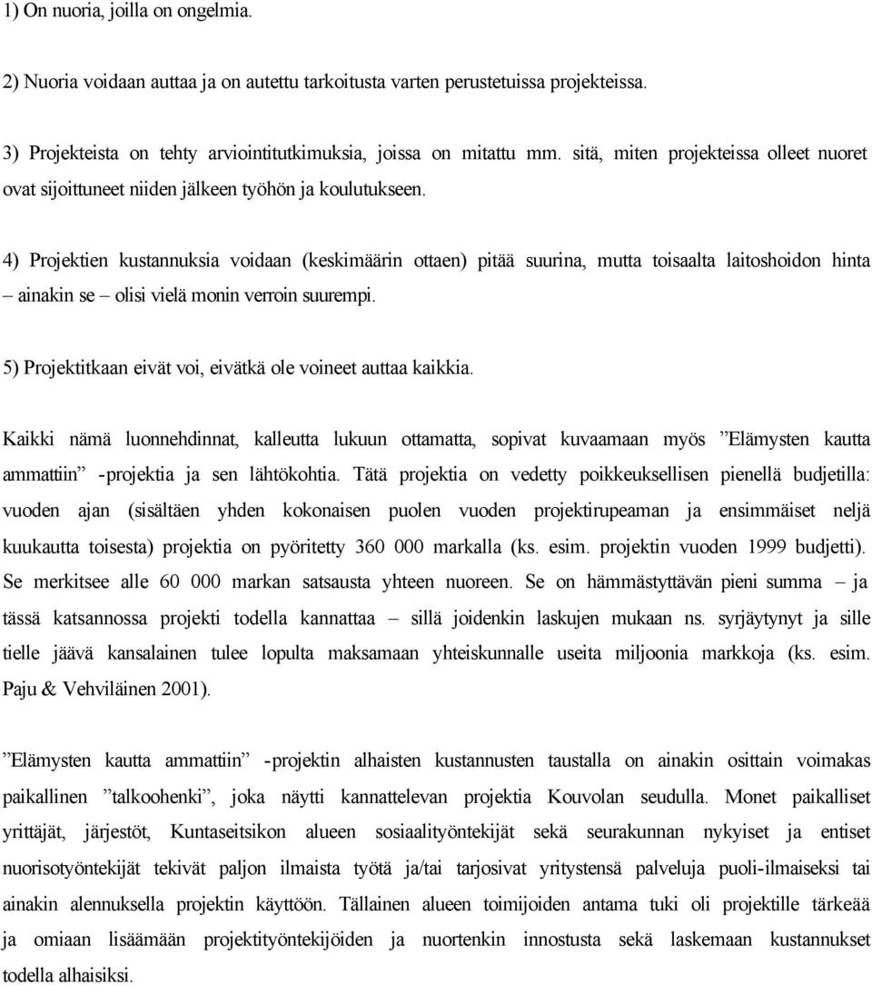 4) Projektien kustannuksia voidaan (keskimäärin ottaen) pitää suurina, mutta toisaalta laitoshoidon hinta ainakin se olisi vielä monin verroin suurempi.