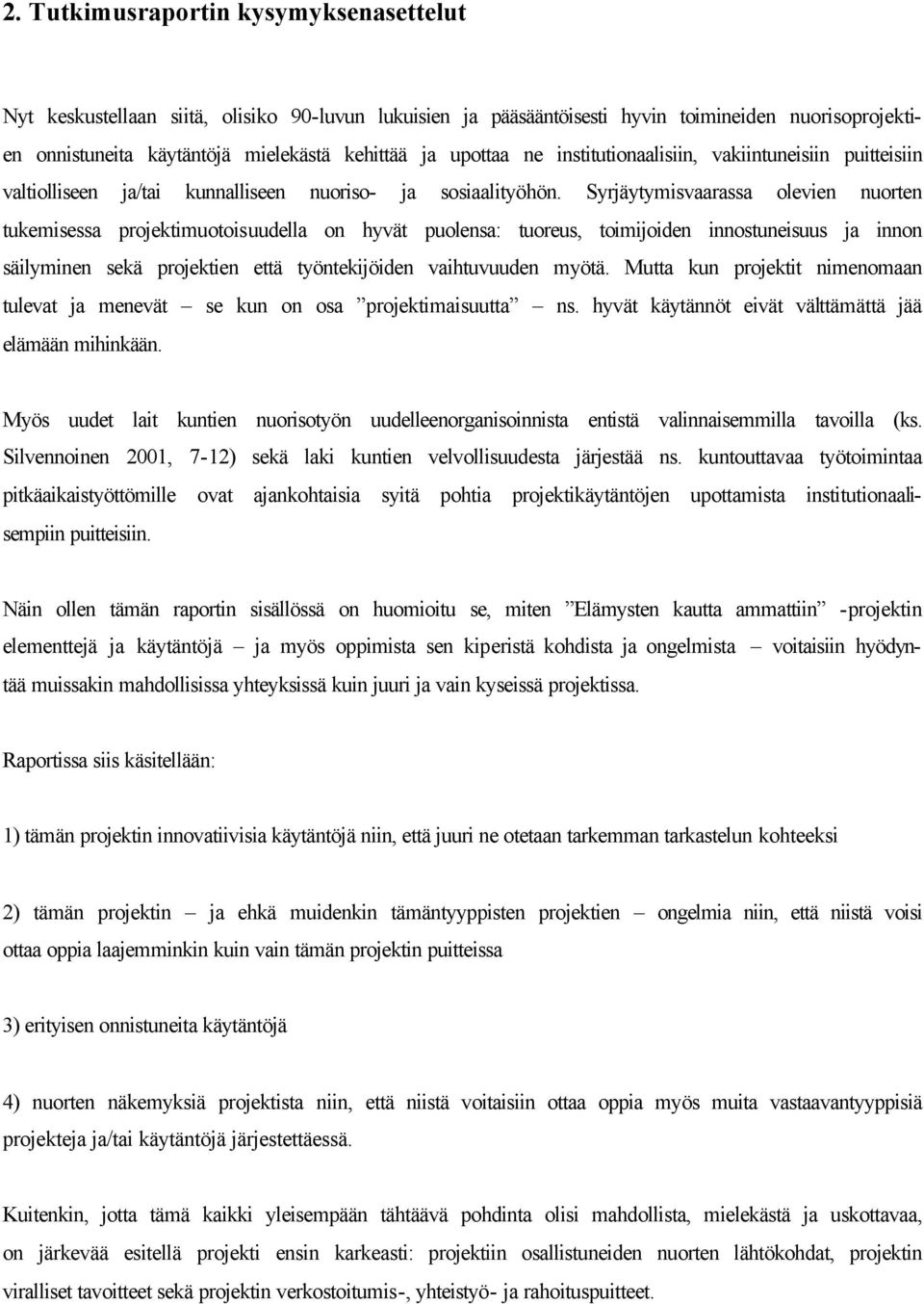 Syrjäytymisvaarassa olevien nuorten tukemisessa projektimuotoisuudella on hyvät puolensa: tuoreus, toimijoiden innostuneisuus ja innon säilyminen sekä projektien että työntekijöiden vaihtuvuuden