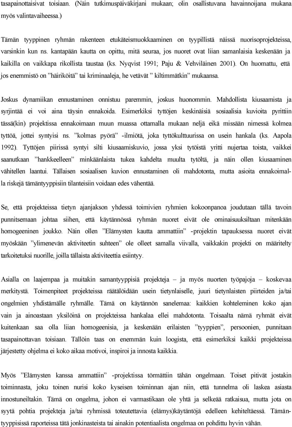 kantapään kautta on opittu, mitä seuraa, jos nuoret ovat liian samanlaisia keskenään ja kaikilla on vaikkapa rikollista taustaa (ks. Nyqvist 1991; Paju & Vehviläinen 2001).