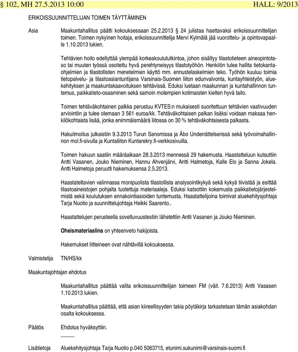 Tehtävien hoito edellyttää ylempää korkeakoulututkintoa, johon sisältyy tilastotieteen aineopintotaso tai muuten työssä osoitettu hyvä perehtyneisyys tilastotyöhön.