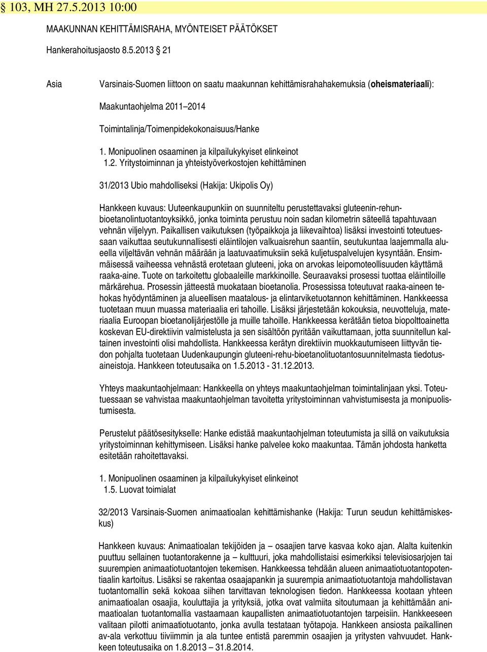 Yritystoiminnan ja yhteistyöverkostojen kehittäminen 31/2013 Ubio mahdolliseksi (Hakija: Ukipolis Oy) Hankkeen kuvaus: Uuteenkaupunkiin on suunniteltu perustettavaksi