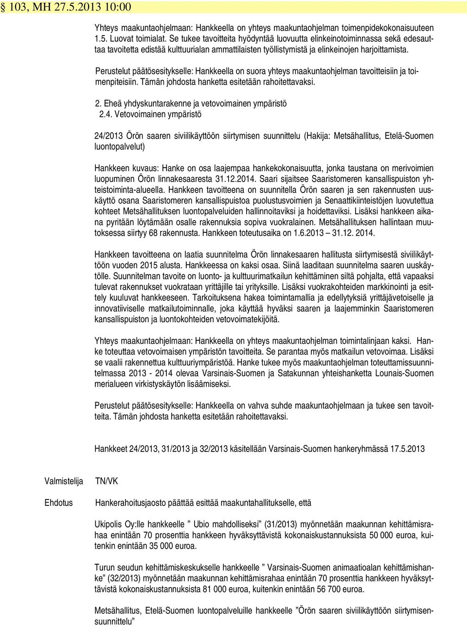 Perustelut päätösesitykselle: Hankkeella on suora yhteys maakuntaohjelman tavoitteisiin ja toimenpiteisiin. Tämän johdosta hanketta esitetään rahoitettavaksi. 2.