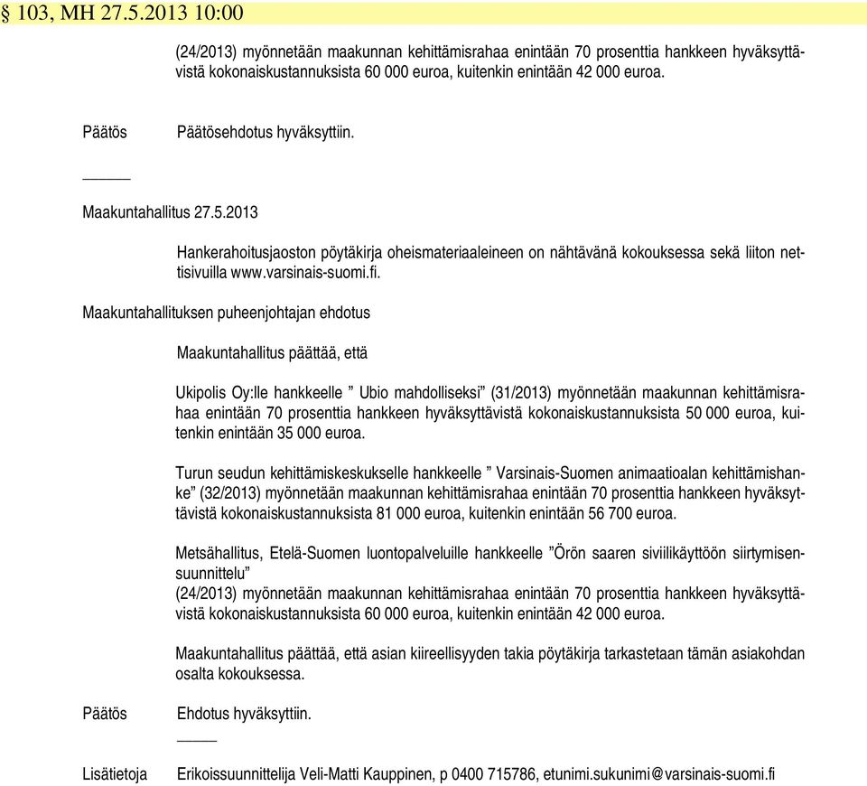 Maakuntahallituksen puheenjohtajan ehdotus Maakuntahallitus päättää, että Ukipolis Oy:lle hankkeelle Ubio mahdolliseksi (31/2013) myönnetään maakunnan kehittämisrahaa enintään 70 prosenttia hankkeen