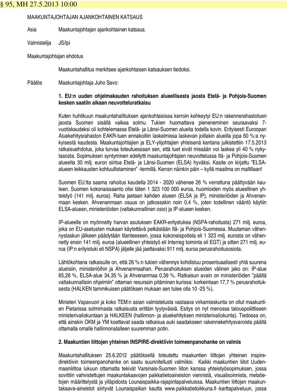 EU:n uuden ohjelmakauden rahoituksen alueellisesta jaosta Etelä- ja Pohjois-Suomen kesken saatiin aikaan neuvotteluratkaisu Kuten huhtikuun maakuntahallituksen ajankohtaisissa kerroin kehkeytyi EU:n