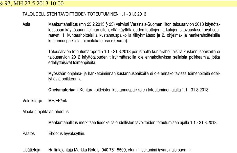 .3.2013 perusteella kuntarahoitteisilla kustannuspaikoilla ei talousarvion 2012 käyttötalouden tiliryhmätasoilla ole ennakoitavissa sellaisia poikkeamia, jotka edellyttäisivät toimenpiteitä.