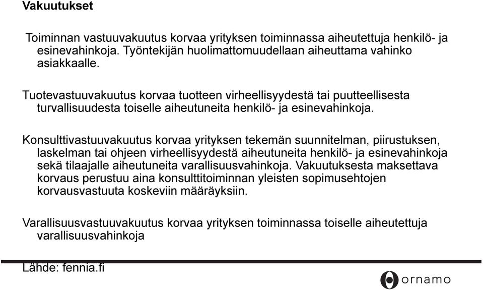 Konsulttivastuuvakuutus korvaa yrityksen tekemän suunnitelman, piirustuksen, laskelman tai ohjeen virheellisyydestä aiheutuneita henkilö- ja esinevahinkoja sekä tilaajalle aiheutuneita