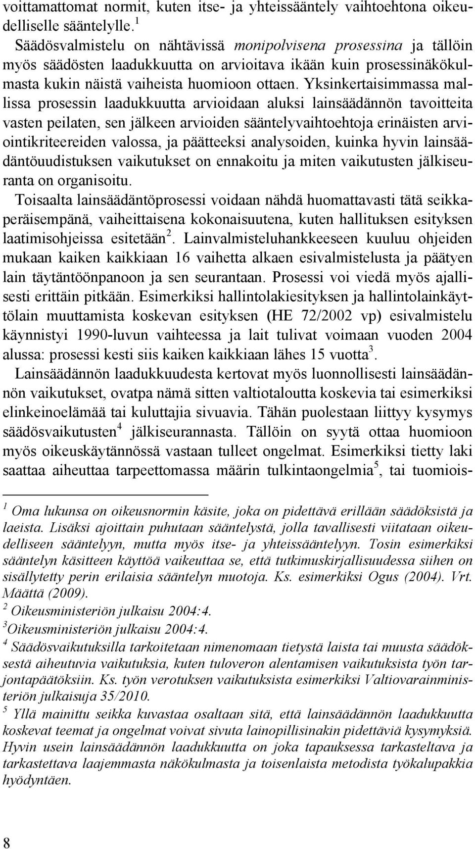 Yksinkertaisimmassa mallissa prosessin laadukkuutta arvioidaan aluksi lainsäädännön tavoitteita vasten peilaten, sen jälkeen arvioiden sääntelyvaihtoehtoja erinäisten arviointikriteereiden valossa,