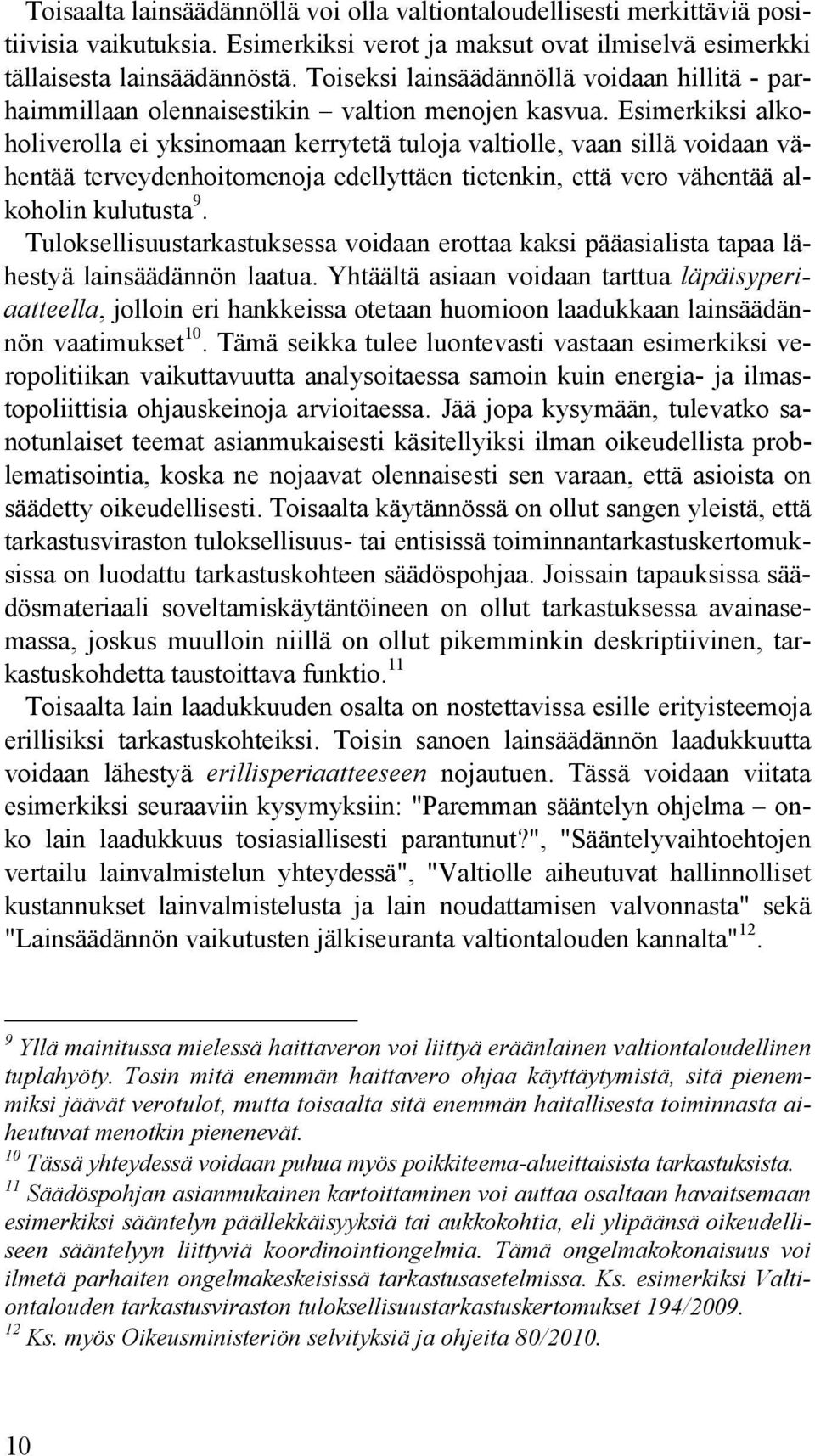 Esimerkiksi alkoholiverolla ei yksinomaan kerrytetä tuloja valtiolle, vaan sillä voidaan vähentää terveydenhoitomenoja edellyttäen tietenkin, että vero vähentää alkoholin kulutusta 9.