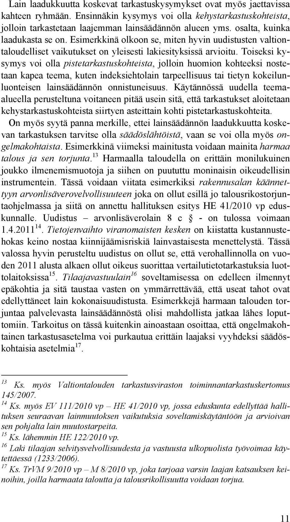 Toiseksi kysymys voi olla pistetarkastuskohteista, jolloin huomion kohteeksi nostetaan kapea teema, kuten indeksiehtolain tarpeellisuus tai tietyn kokeilunluonteisen lainsäädännön onnistuneisuus.