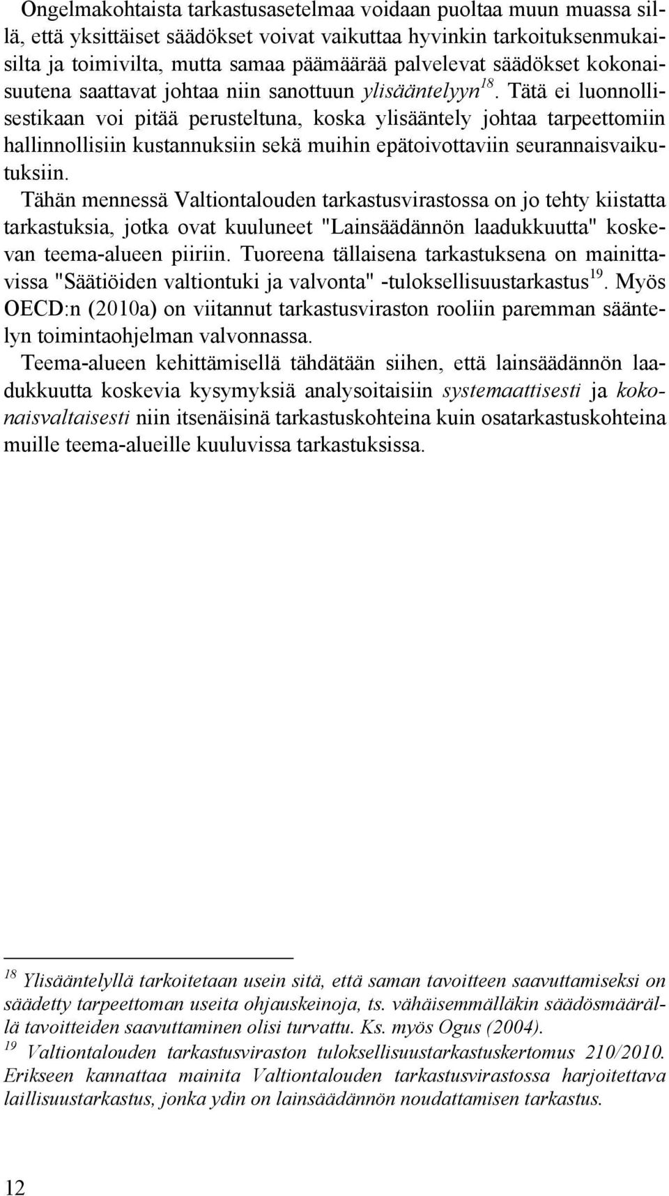 Tätä ei luonnollisestikaan voi pitää perusteltuna, koska ylisääntely johtaa tarpeettomiin hallinnollisiin kustannuksiin sekä muihin epätoivottaviin seurannaisvaikutuksiin.