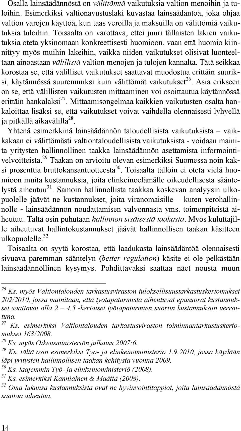 Toisaalta on varottava, ettei juuri tällaisten lakien vaikutuksia oteta yksinomaan konkreettisesti huomioon, vaan että huomio kiinnittyy myös muihin lakeihin, vaikka niiden vaikutukset olisivat