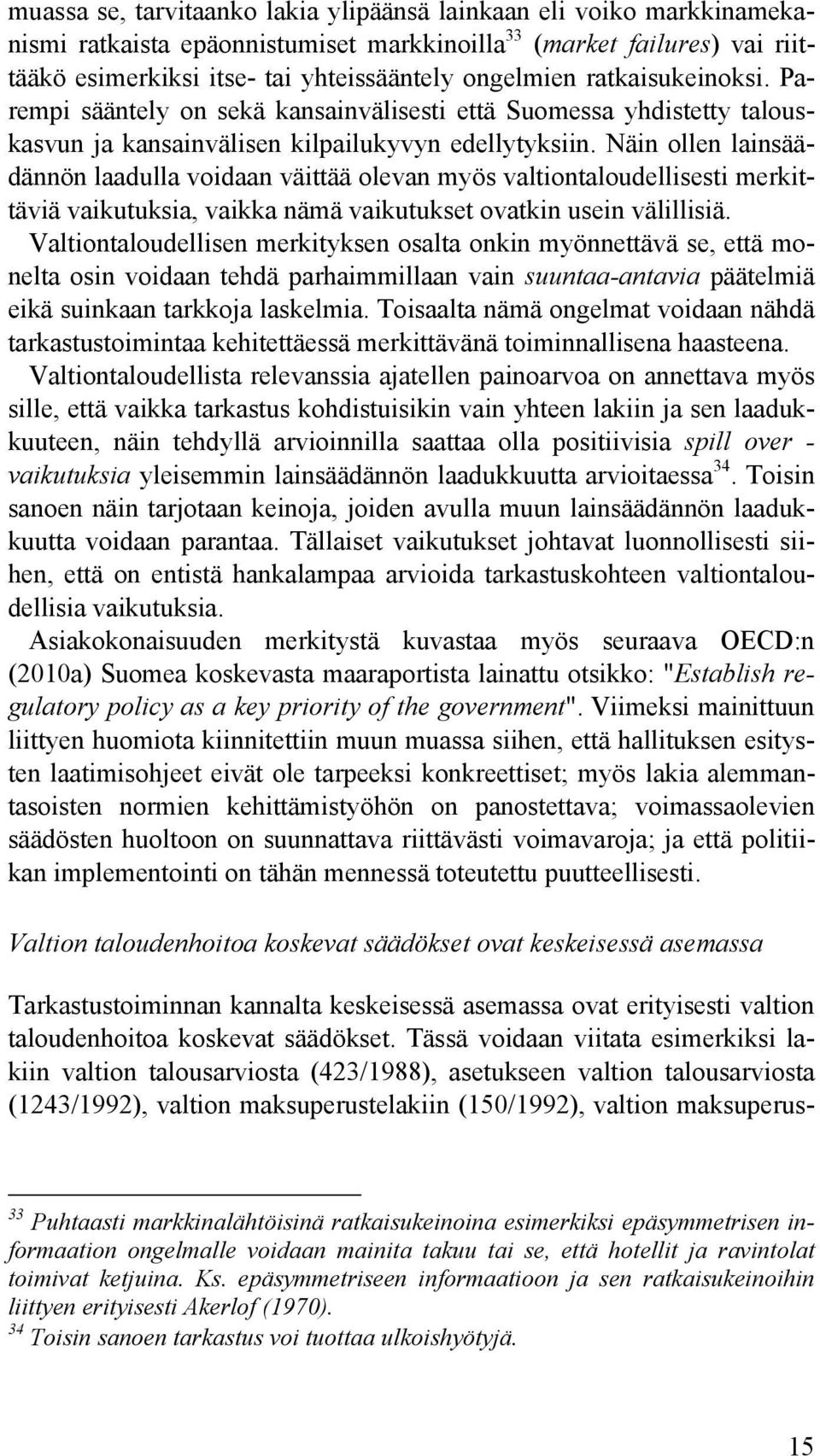 Näin ollen lainsäädännön laadulla voidaan väittää olevan myös valtiontaloudellisesti merkittäviä vaikutuksia, vaikka nämä vaikutukset ovatkin usein välillisiä.