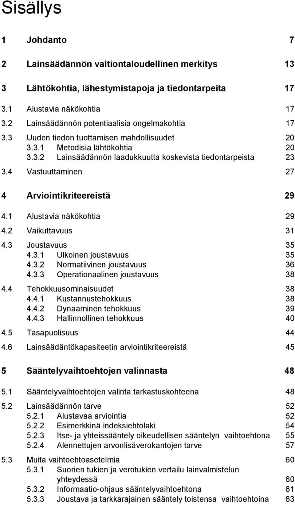 4 Vastuuttaminen 27 4 Arviointikriteereistä 29 4.1 Alustavia näkökohtia 29 4.2 Vaikuttavuus 31 4.3 Joustavuus 35 4.3.1 Ulkoinen joustavuus 35 4.3.2 Normatiivinen joustavuus 36 4.3.3 Operationaalinen joustavuus 38 4.