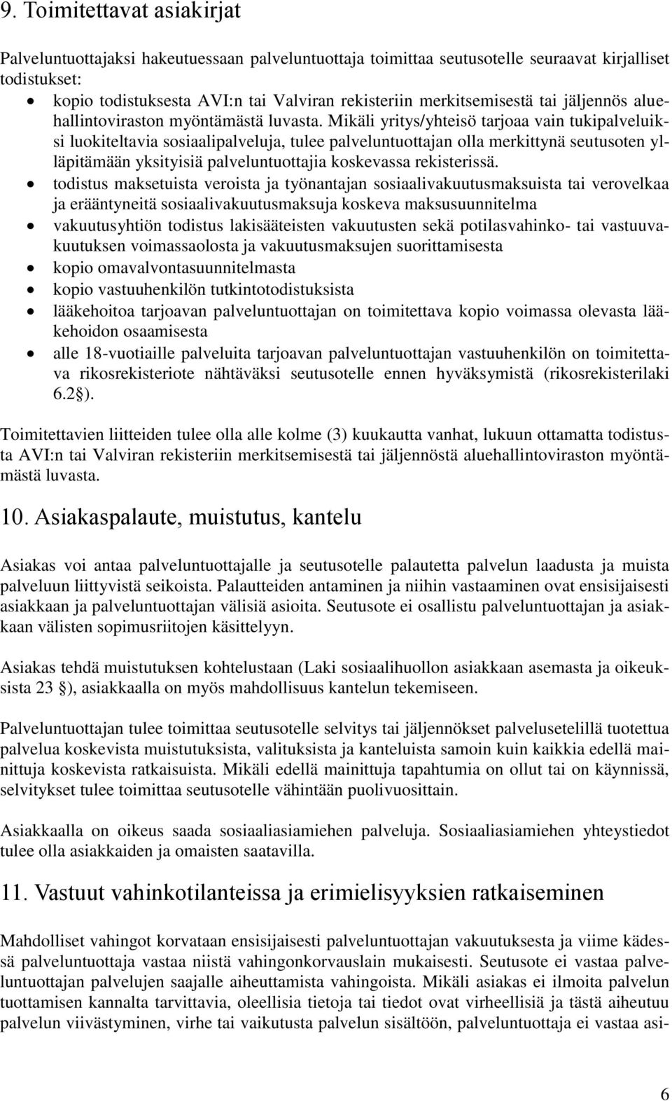 Mikäli yritys/yhteisö tarjoaa vain tukipalveluiksi luokiteltavia sosiaalipalveluja, tulee palveluntuottajan olla merkittynä seutusoten ylläpitämään yksityisiä palveluntuottajia koskevassa