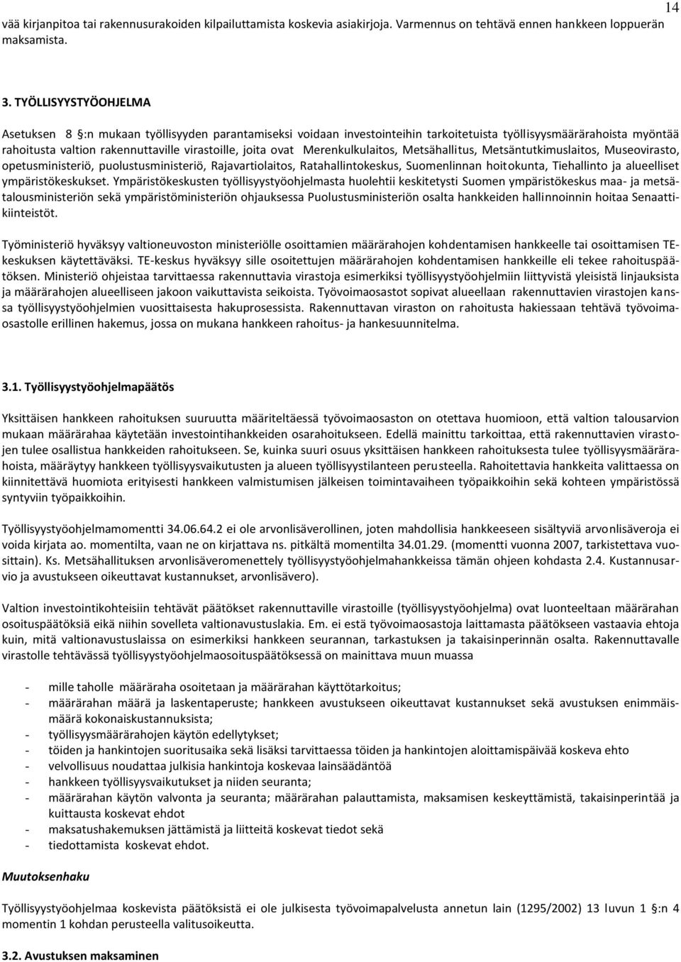 ovat Merenkulkulaitos, Metsähallitus, Metsäntutkimuslaitos, Museovirasto, opetusministeriö, puolustusministeriö, Rajavartiolaitos, Ratahallintokeskus, Suomenlinnan hoitokunta, Tiehallinto ja