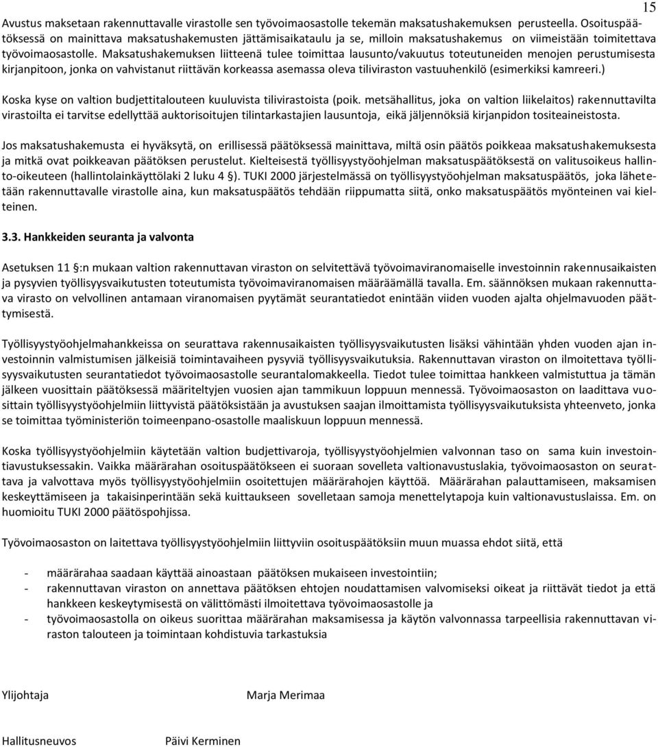 Maksatushakemuksen liitteenä tulee toimittaa lausunto/vakuutus toteutuneiden menojen perustumisesta kirjanpitoon, jonka on vahvistanut riittävän korkeassa asemassa oleva tiliviraston vastuuhenkilö