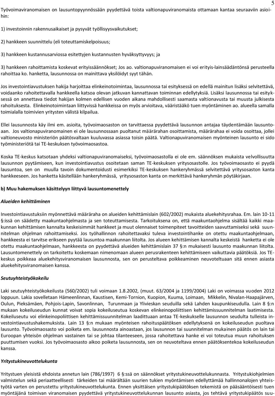 valtionapuviranomaisen ei voi erityis-lainsäädäntönsä perusteella rahoittaa ko. hanketta, lausunnossa on mainittava yksilöidyt syyt tähän.