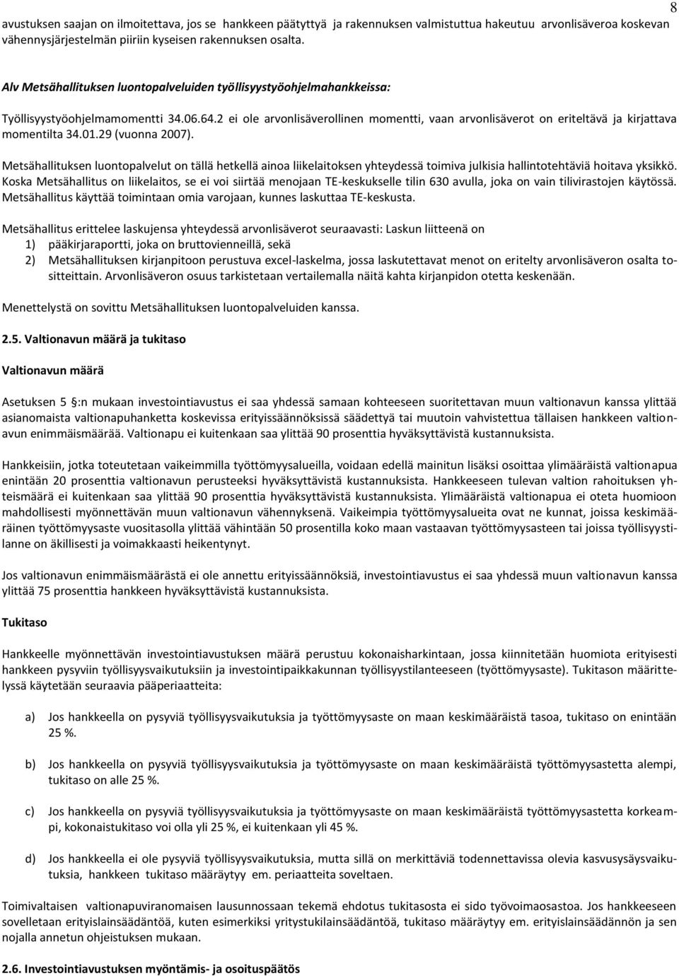 2 ei ole arvonlisäverollinen momentti, vaan arvonlisäverot on eriteltävä ja kirjattava momentilta 34.01.29 (vuonna 2007).