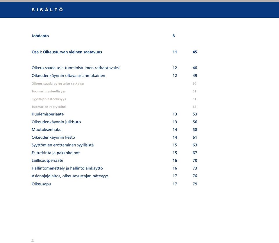 Kuulemisperiaate 13 53 Oikeudenkäynnin julkisuus 13 56 Muutoksenhaku 14 58 Oikeudenkäynnin kesto 14 61 Syyttömien erottaminen syyllisistä 15 63