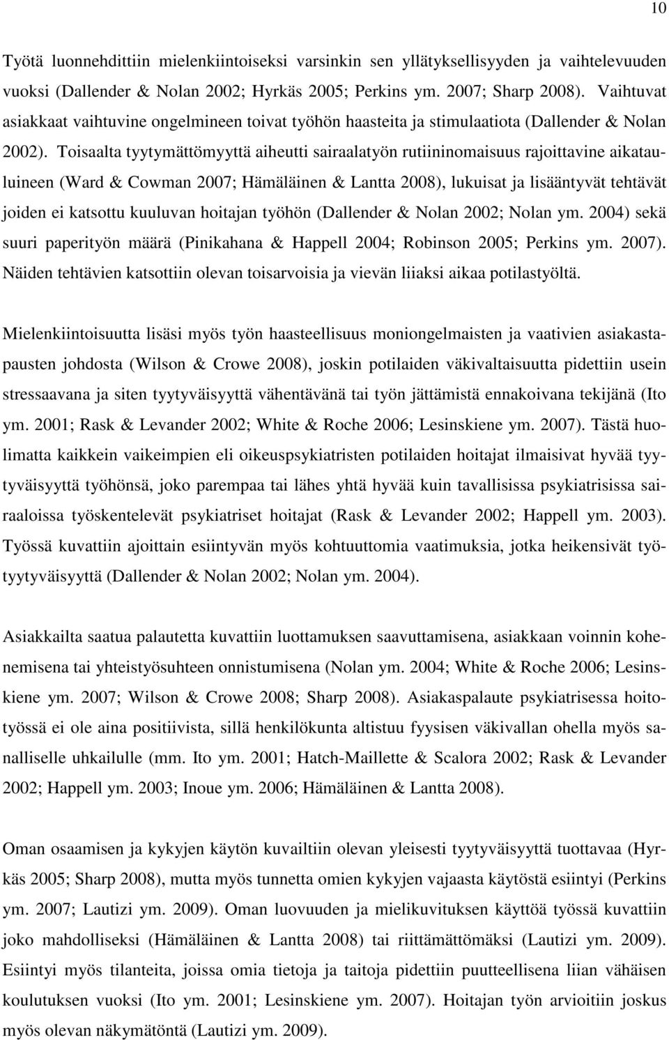 Toisaalta tyytymättömyyttä aiheutti sairaalatyön rutiininomaisuus rajoittavine aikatauluineen (Ward & Cowman 2007; Hämäläinen & Lantta 2008), lukuisat ja lisääntyvät tehtävät joiden ei katsottu