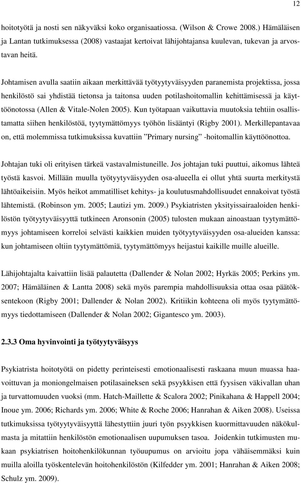 (Allen & Vitale-Nolen 2005). Kun työtapaan vaikuttavia muutoksia tehtiin osallistamatta siihen henkilöstöä, tyytymättömyys työhön lisääntyi (Rigby 2001).