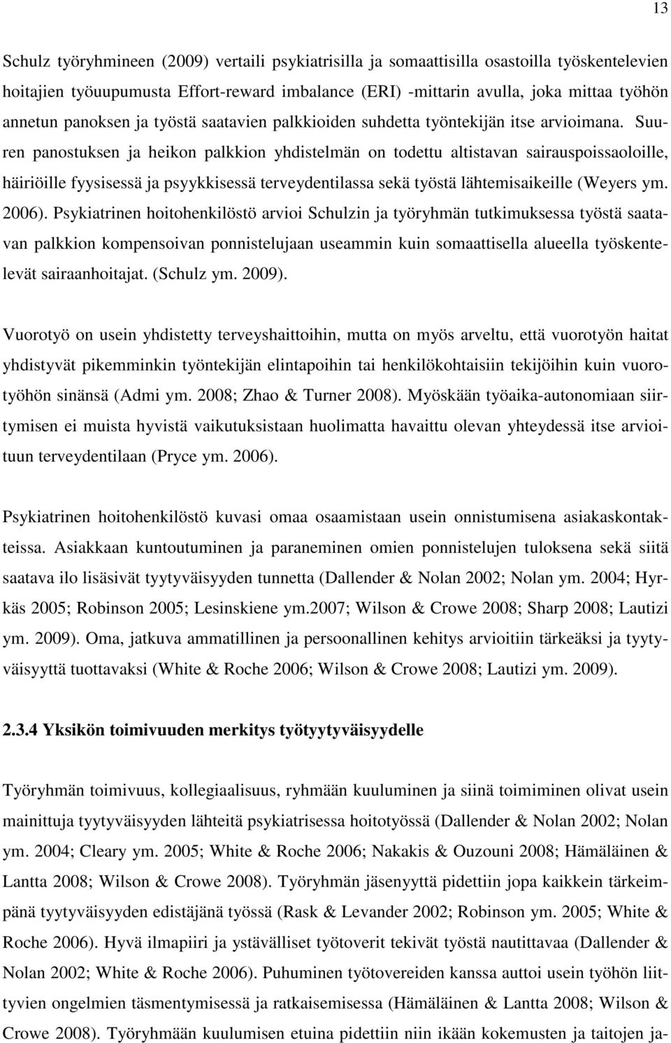 Suuren panostuksen ja heikon palkkion yhdistelmän on todettu altistavan sairauspoissaoloille, häiriöille fyysisessä ja psyykkisessä terveydentilassa sekä työstä lähtemisaikeille (Weyers ym. 2006).