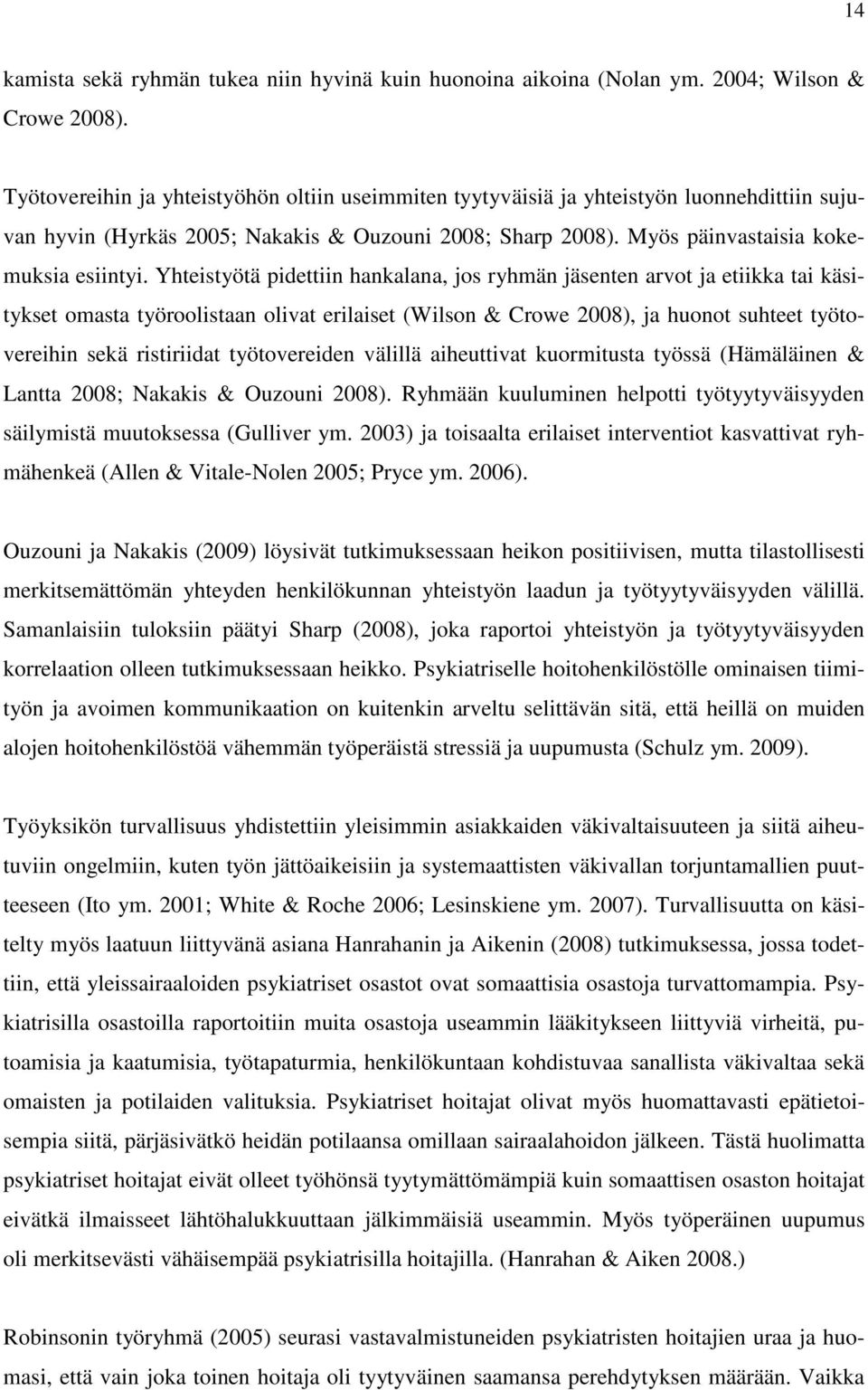 Yhteistyötä pidettiin hankalana, jos ryhmän jäsenten arvot ja etiikka tai käsitykset omasta työroolistaan olivat erilaiset (Wilson & Crowe 2008), ja huonot suhteet työtovereihin sekä ristiriidat