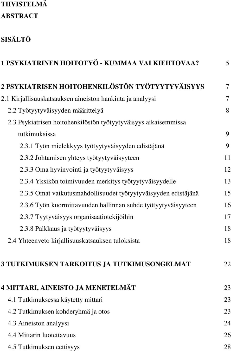 3.3 Oma hyvinvointi ja työtyytyväisyys 12 2.3.4 Yksikön toimivuuden merkitys työtyytyväisyydelle 13 2.3.5 Omat vaikutusmahdollisuudet työtyytyväisyyden edistäjänä 15 2.3.6 Työn kuormittavuuden hallinnan suhde työtyytyväisyyteen 16 2.