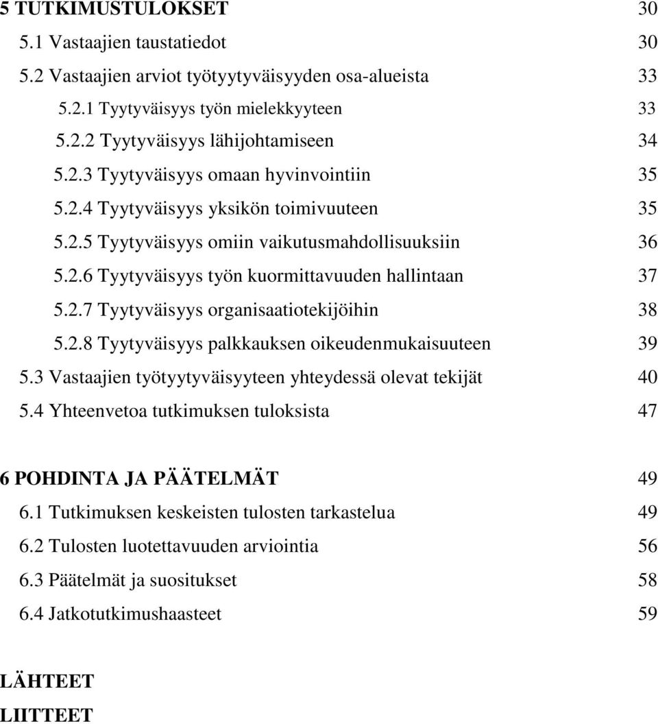 2.8 Tyytyväisyys palkkauksen oikeudenmukaisuuteen 39 5.3 Vastaajien työtyytyväisyyteen yhteydessä olevat tekijät 40 5.4 Yhteenvetoa tutkimuksen tuloksista 47 6 POHDINTA JA PÄÄTELMÄT 49 6.