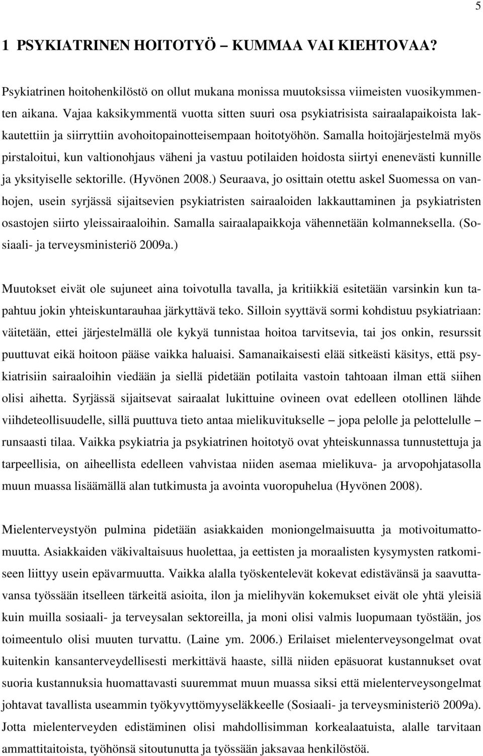 Samalla hoitojärjestelmä myös pirstaloitui, kun valtionohjaus väheni ja vastuu potilaiden hoidosta siirtyi enenevästi kunnille ja yksityiselle sektorille. (Hyvönen 2008.