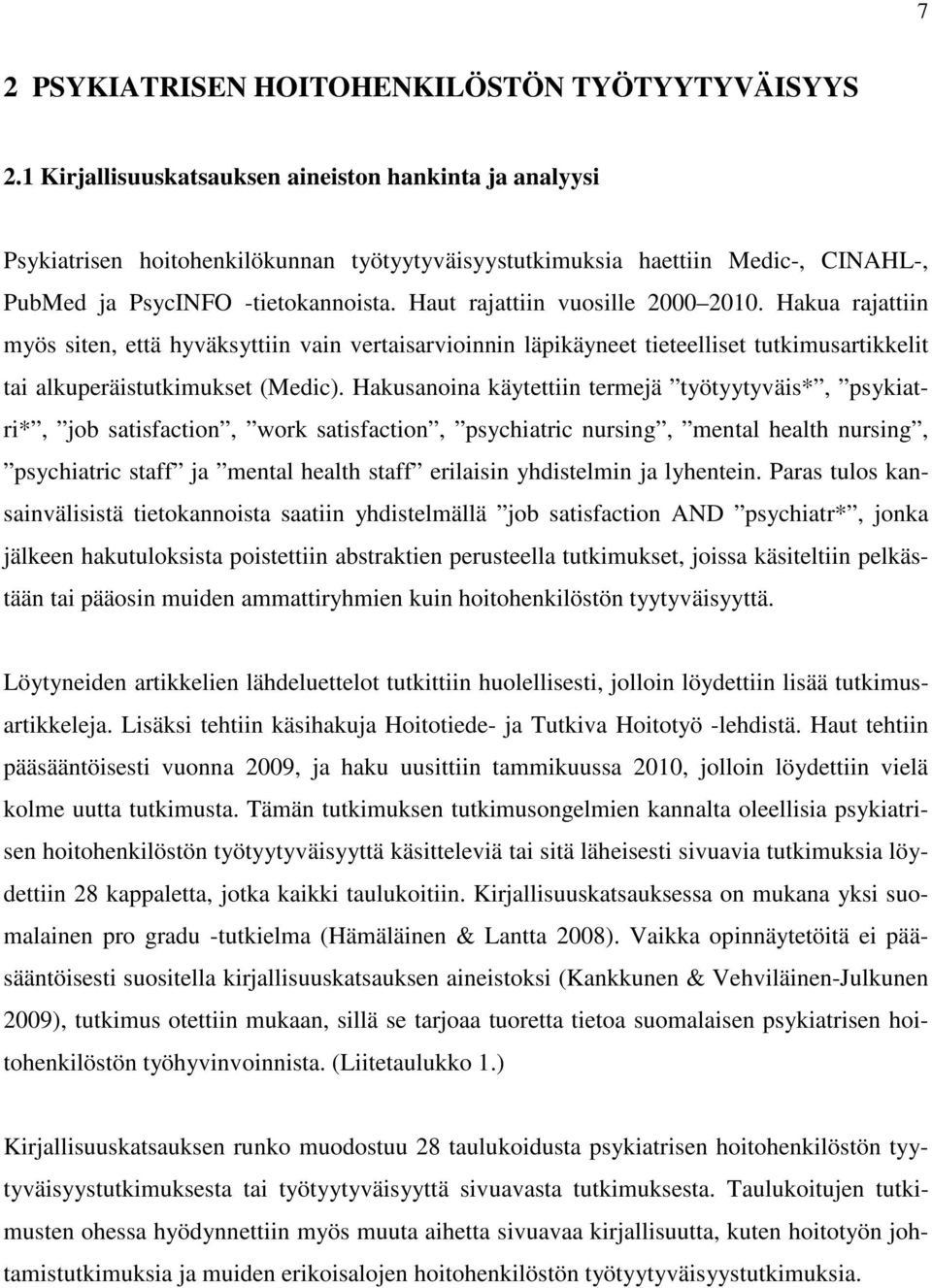 Haut rajattiin vuosille 2000 2010. Hakua rajattiin myös siten, että hyväksyttiin vain vertaisarvioinnin läpikäyneet tieteelliset tutkimusartikkelit tai alkuperäistutkimukset (Medic).