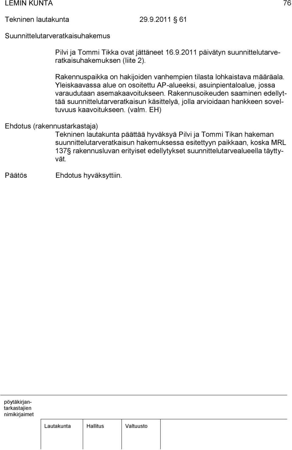 Rakennusoikeuden saaminen edellyttää suunnittelutarveratkaisun käsittelyä, jolla arvioidaan hankkeen soveltuvuus kaavoitukseen. (valm.