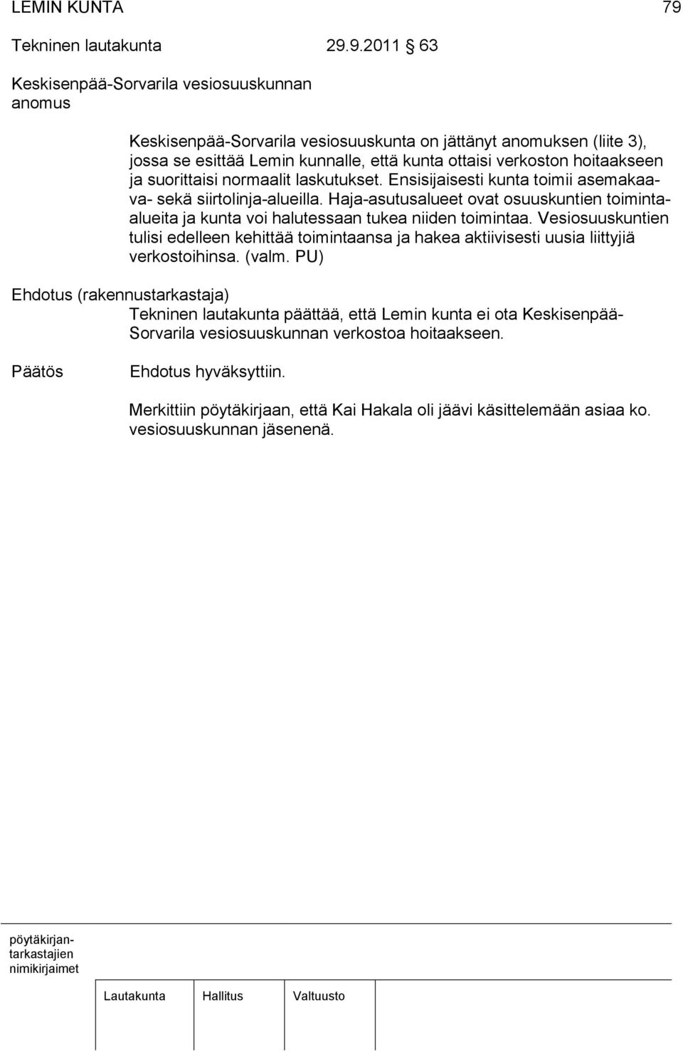 9.2011 63 Keskisenpää-Sorvarila vesiosuuskunnan anomus Keskisenpää-Sorvarila vesiosuuskunta on jättänyt anomuksen (liite 3), jossa se esittää Lemin kunnalle, että kunta ottaisi verkoston