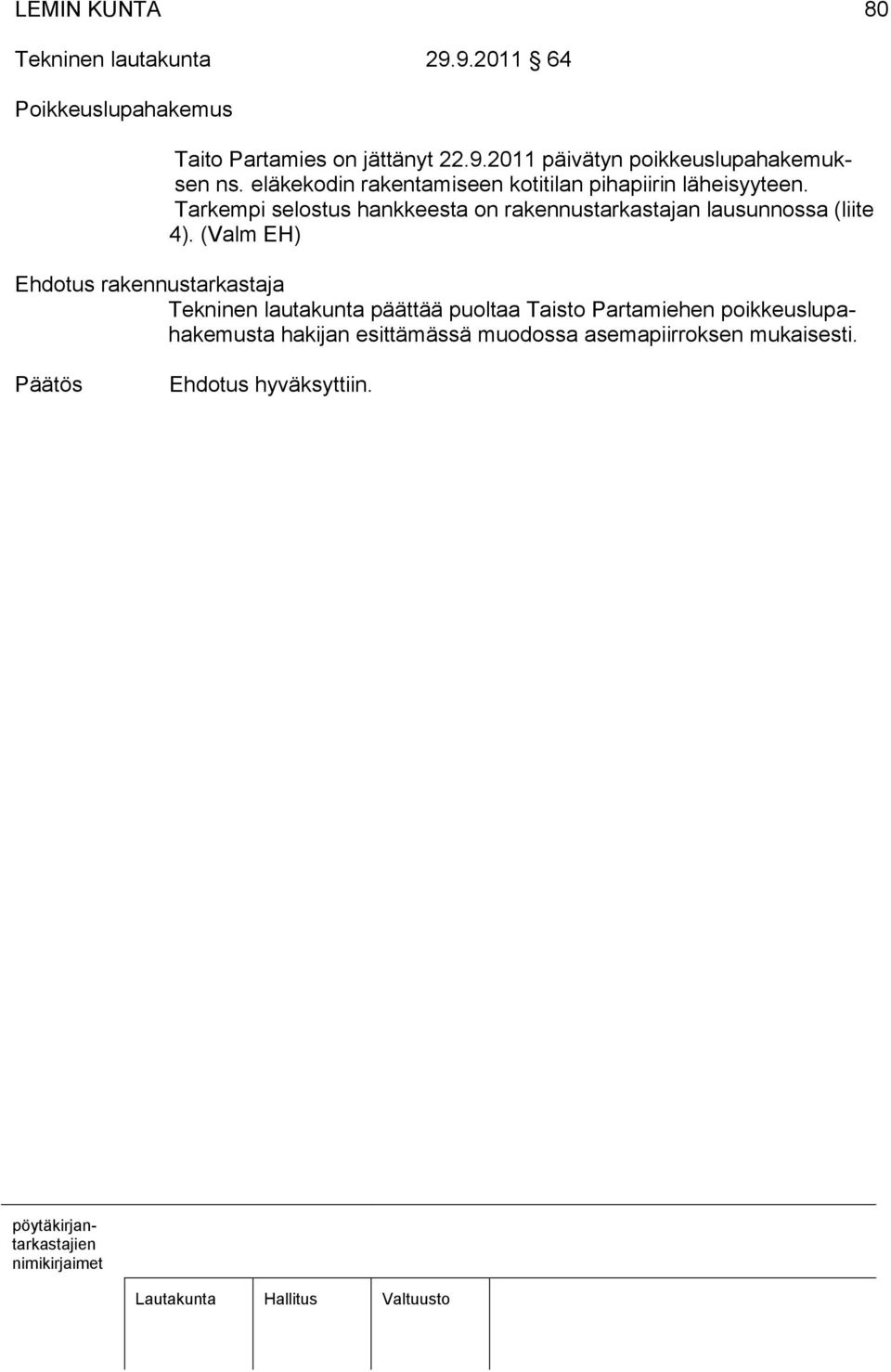Tarkempi selostus hankkeesta on rakennustarkastajan lausunnossa (liite 4).