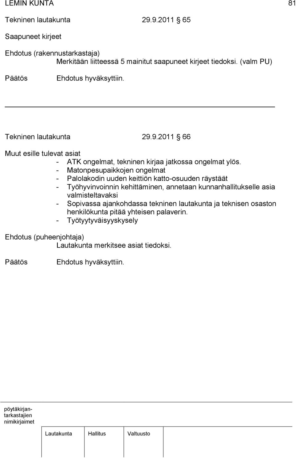 - Matonpesupaikkojen ongelmat - Palolakodin uuden keittiön katto-osuuden räystäät - Työhyvinvoinnin kehittäminen, annetaan kunnanhallitukselle asia