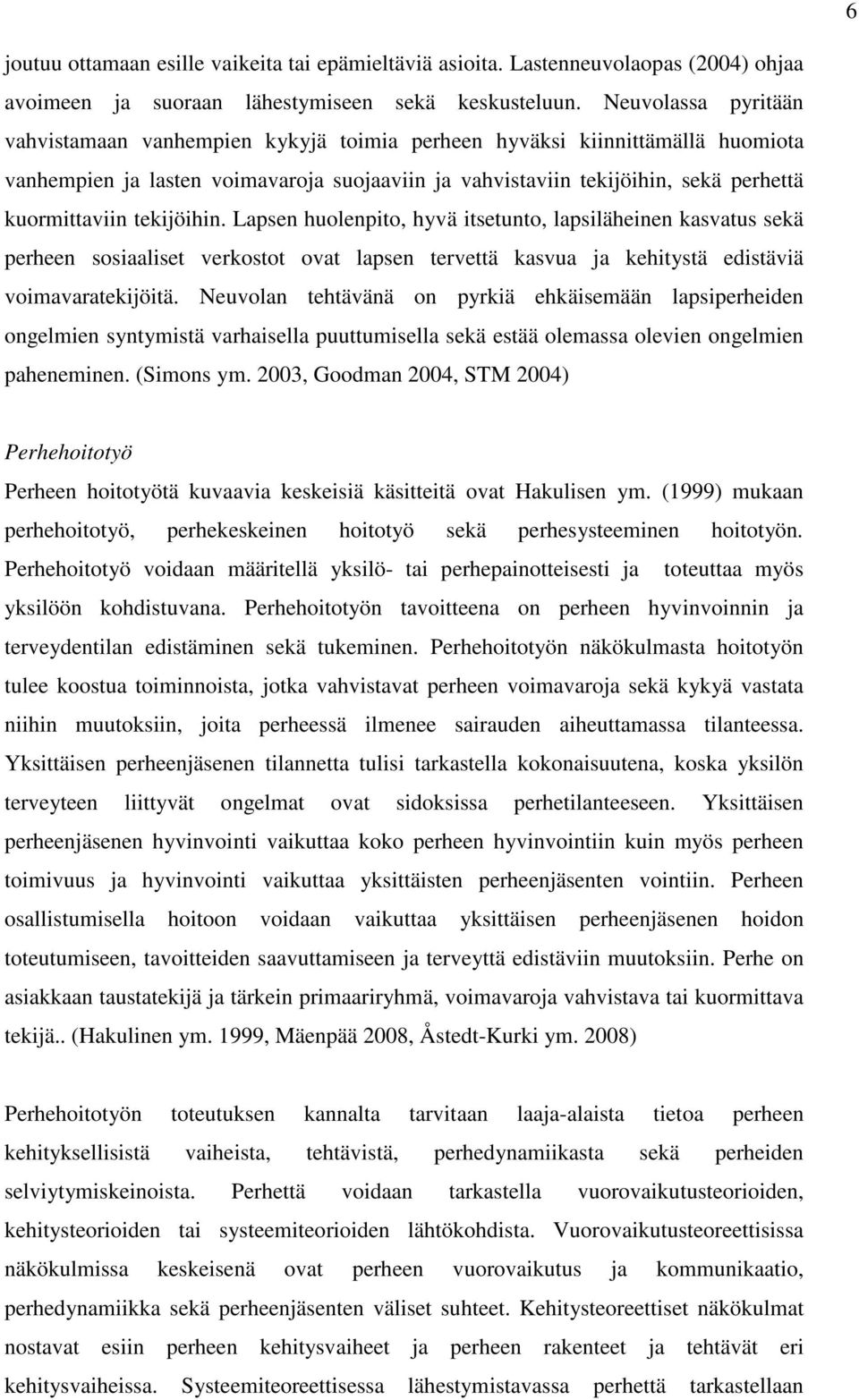 tekijöihin. Lapsen huolenpito, hyvä itsetunto, lapsiläheinen kasvatus sekä perheen sosiaaliset verkostot ovat lapsen tervettä kasvua ja kehitystä edistäviä voimavaratekijöitä.