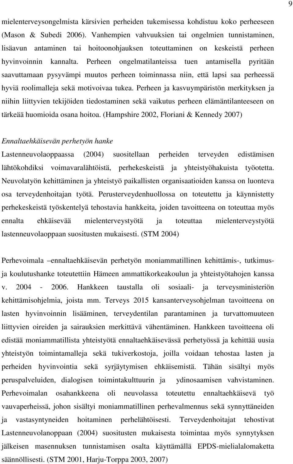 Perheen ongelmatilanteissa tuen antamisella pyritään saavuttamaan pysyvämpi muutos perheen toiminnassa niin, että lapsi saa perheessä hyviä roolimalleja sekä motivoivaa tukea.