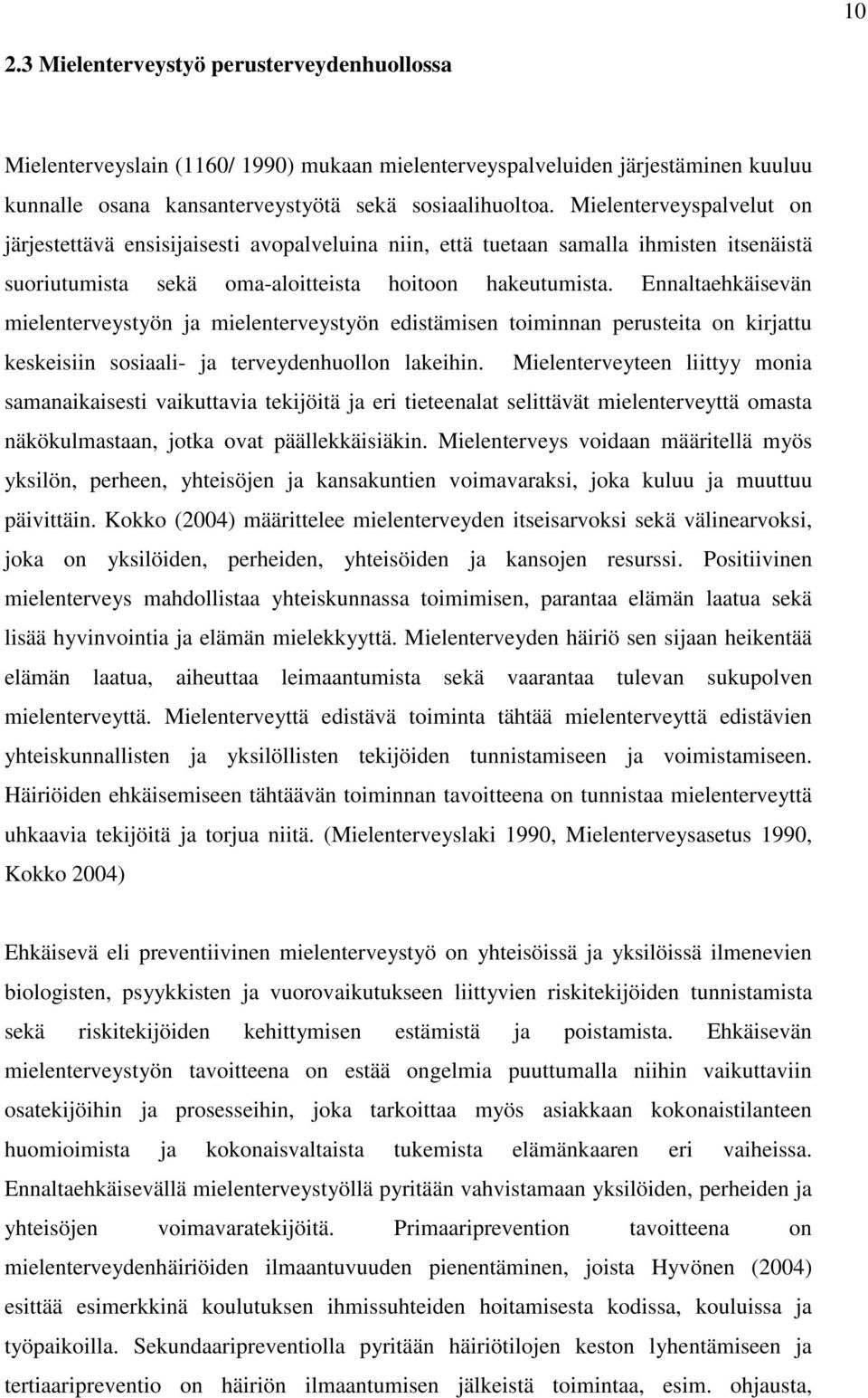 Ennaltaehkäisevän mielenterveystyön ja mielenterveystyön edistämisen toiminnan perusteita on kirjattu keskeisiin sosiaali- ja terveydenhuollon lakeihin.