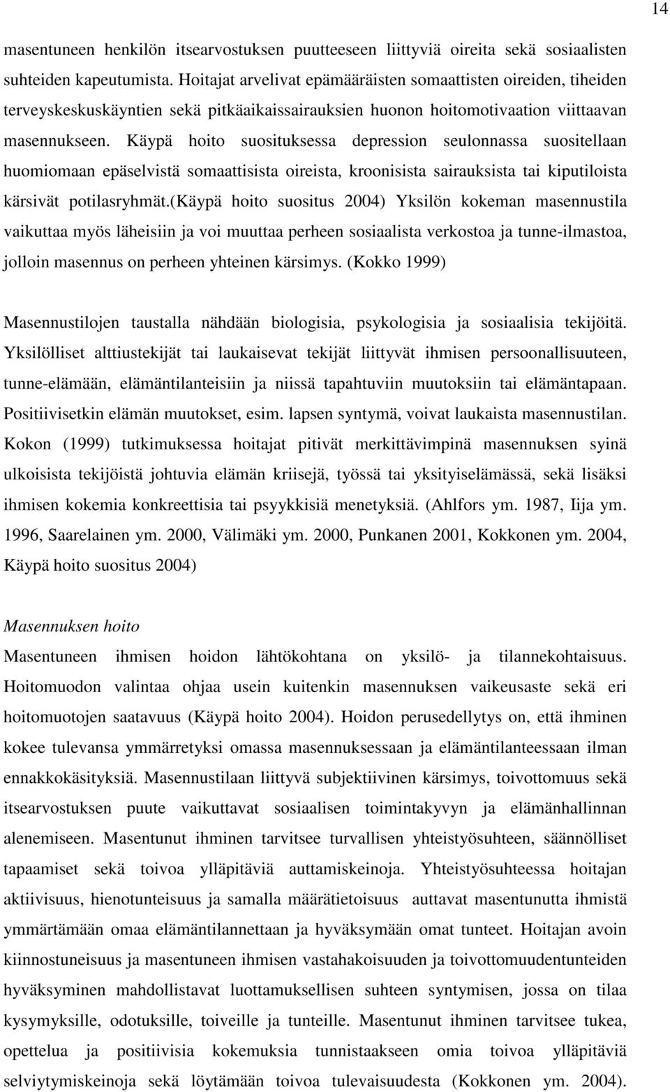 Käypä hoito suosituksessa depression seulonnassa suositellaan huomiomaan epäselvistä somaattisista oireista, kroonisista sairauksista tai kiputiloista kärsivät potilasryhmät.