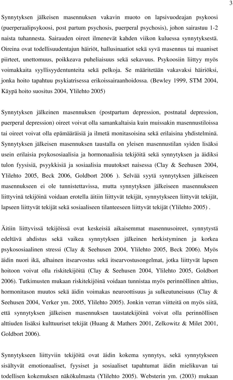 Oireina ovat todellisuudentajun häiriöt, hallusinaatiot sekä syvä masennus tai maaniset piirteet, unettomuus, poikkeava puheliaisuus sekä sekavuus.