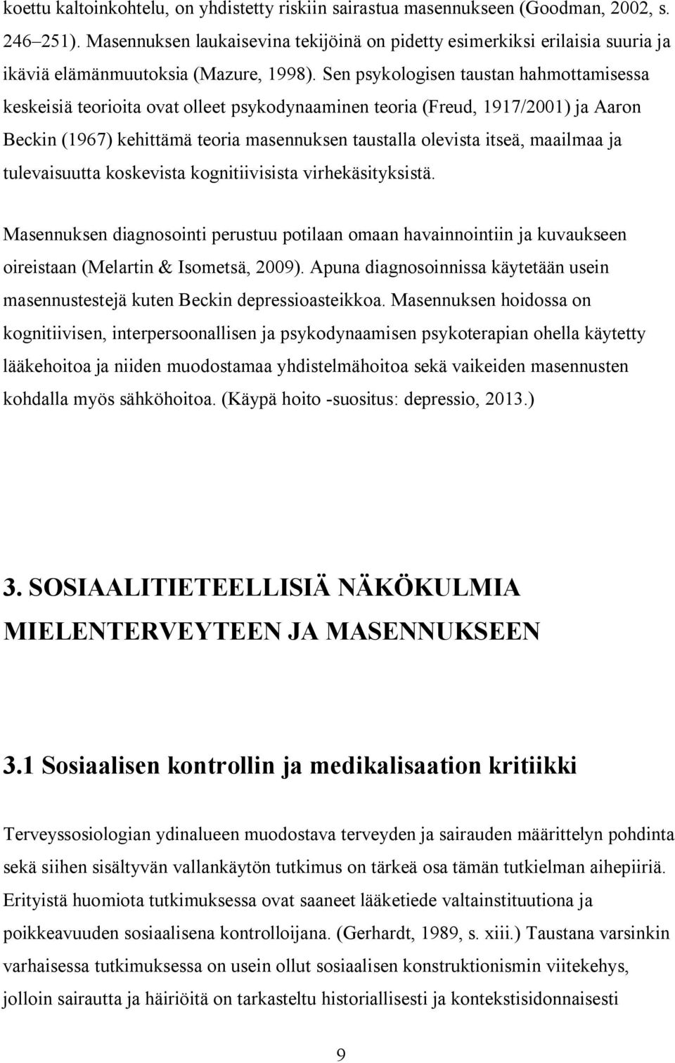 Sen psykologisen taustan hahmottamisessa keskeisiä teorioita ovat olleet psykodynaaminen teoria (Freud, 1917/2001) ja Aaron Beckin (1967) kehittämä teoria masennuksen taustalla olevista itseä,