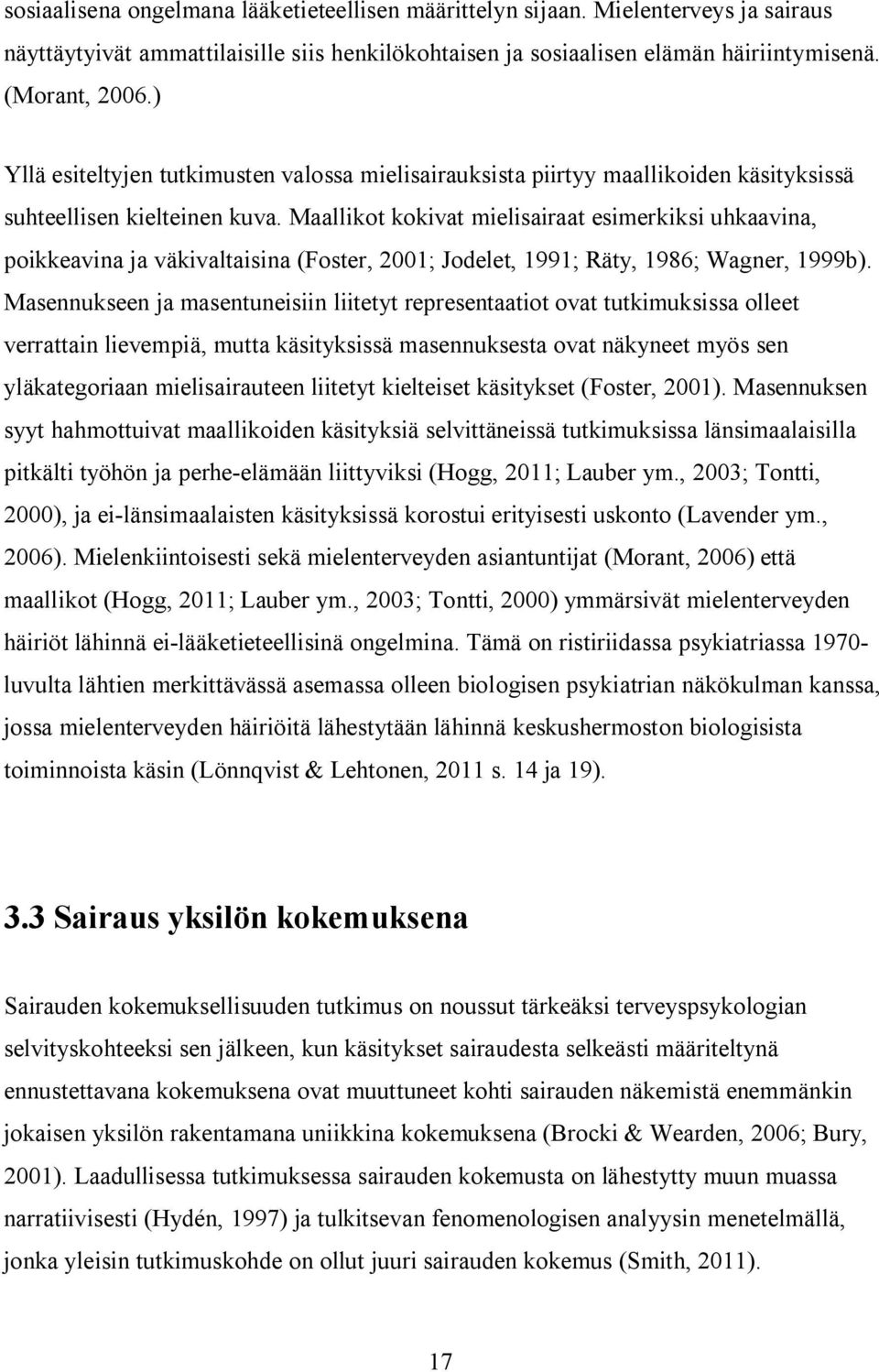 Maallikot kokivat mielisairaat esimerkiksi uhkaavina, poikkeavina ja väkivaltaisina (Foster, 2001; Jodelet, 1991; Räty, 1986; Wagner, 1999b).