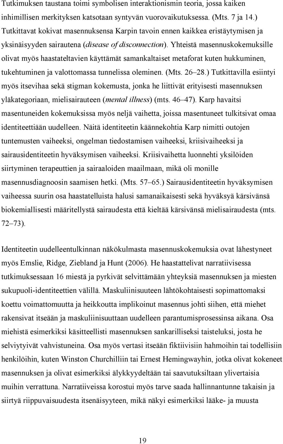 Yhteistä masennuskokemuksille olivat myös haastateltavien käyttämät samankaltaiset metaforat kuten hukkuminen, tukehtuminen ja valottomassa tunnelissa oleminen. (Mts. 26 28.