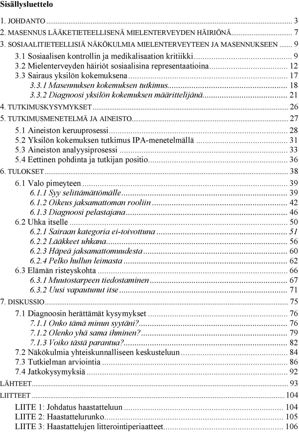 .. 18 3.3.2 Diagnoosi yksilön kokemuksen määrittelijänä... 21 4. TUTKIMUSKYSYMYKSET... 26 5. TUTKIMUSMENETELMÄ JA AINEISTO... 27 5.1 Aineiston keruuprosessi... 28 5.