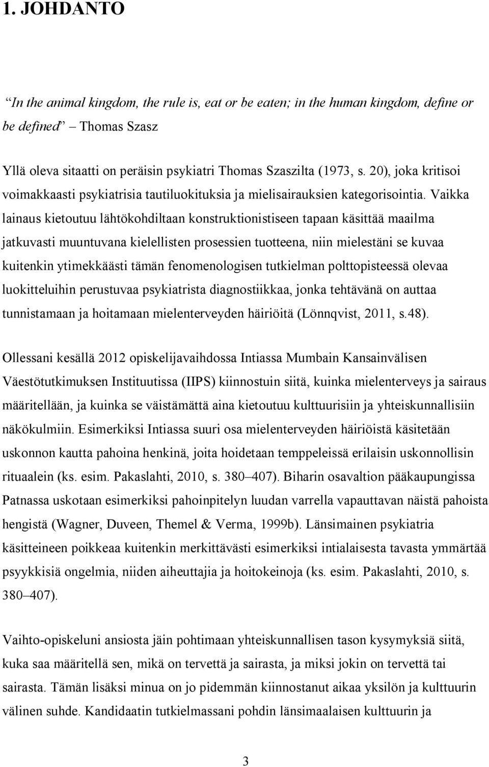 Vaikka lainaus kietoutuu lähtökohdiltaan konstruktionistiseen tapaan käsittää maailma jatkuvasti muuntuvana kielellisten prosessien tuotteena, niin mielestäni se kuvaa kuitenkin ytimekkäästi tämän